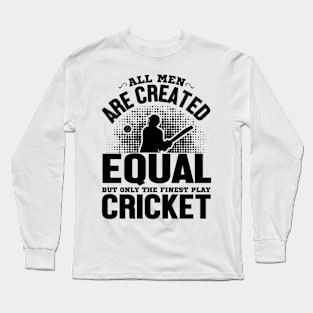 All men are Created Equal But The Finest Play Cricket Long Sleeve T-Shirt